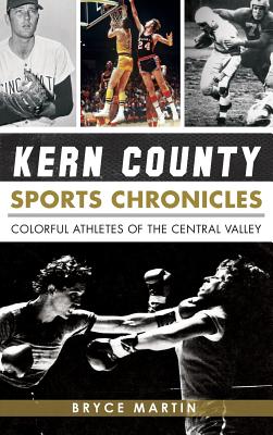 Kern County Sports Chronicles: Colorful Athletes of the Central Valley - Bryce Martin
