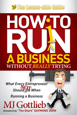 How to Ruin a Business Without Really Trying: What Every Entrepreneur Should Not Do When Running a Business - Mj Gottlieb