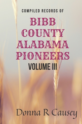 Compiled Records of BIBB COUNTY ALABAMA PIONEERS VOLUME III - Donna R. Causey