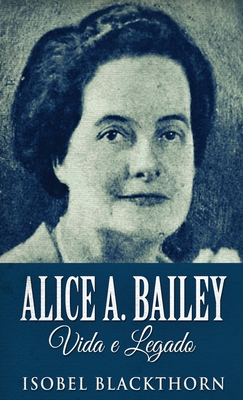 Alice A. Bailey, Vida e Legado - Isobel Blackthorn