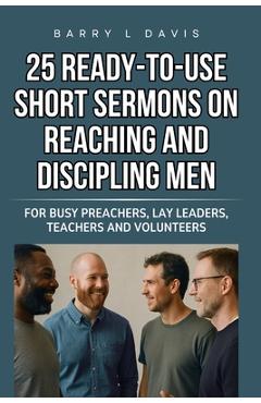 Coperta cărții '25 Ready-To-Use Short Sermons on Reaching and Discipling Men: For Busy Preachers, Lay Leaders, Teachers and Volunteers'