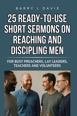 Coperta cărții '25 Ready-To-Use Short Sermons on Reaching and Discipling Men: For Busy Preachers, Lay Leaders, Teachers and Volunteers'