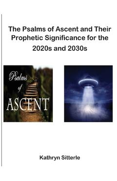 Coperta cărții 'The Psalms of Ascent and Their Prophetic Significance for the 2020s and 2030s - Kathryn Sitterle'
