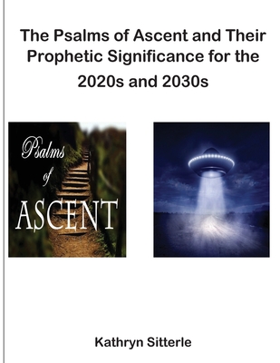 Coperta cărții 'The Psalms of Ascent and Their Prophetic Significance for the 2020s and 2030s - Kathryn Sitterle'