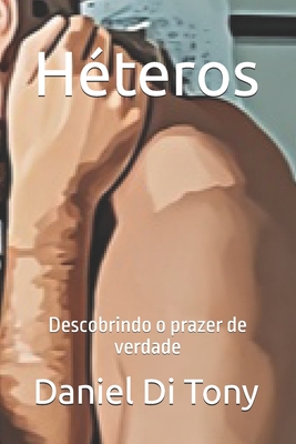 Héteros: Descobrindo o prazer de verdade - Daniel Di Tony