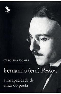 Coperta cărții 'Fernando (em) Pessoa: a incapacidade de amar do poeta - Carolina Gomes'