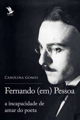 Fernando (em) Pessoa: a incapacidade de amar do poeta - Carolina Gomes