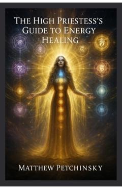 Poza produsului The High Priestess's Guide to Energy Healing - Matthew Petchinsky