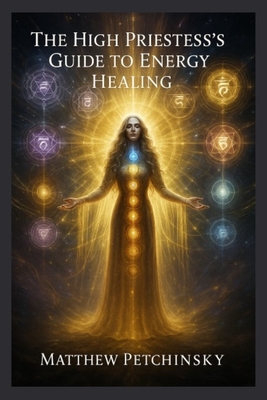 The High Priestess's Guide to Energy Healing - Matthew Petchinsky
