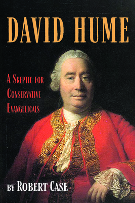 David Hume: A Skeptic for Conservative Evangelicals - Robert Case