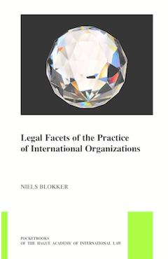 Poza produsului Legal Facets of the Practice of International Organizations - Niels Blokker