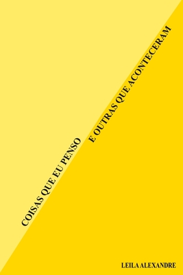 Coisas Que EU Penso E Outras Que Aconteceram - Leila Alexandre