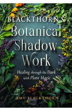 Coperta cărții 'Blackthorn's Botanical Shadow Work: Healing Through the Dark with Plant Magic - Amy Blackthorn'
