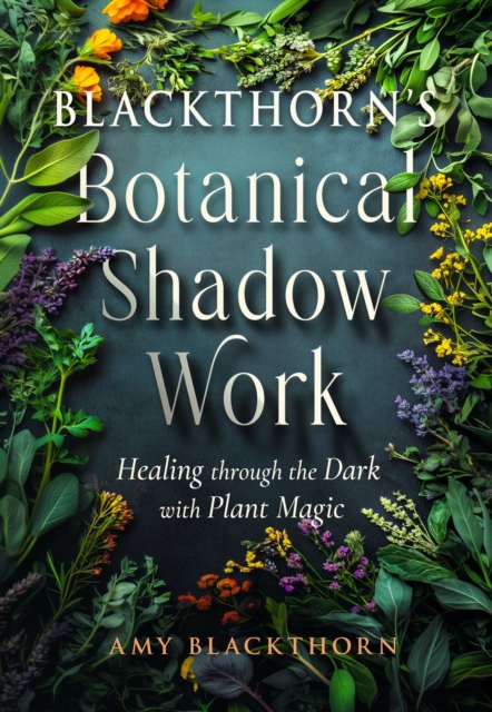 Coperta cărții 'Blackthorn's Botanical Shadow Work: Healing Through the Dark with Plant Magic - Amy Blackthorn'