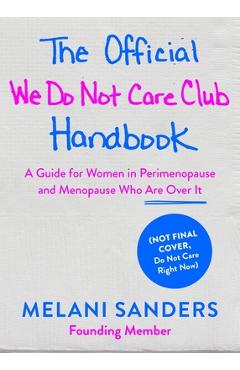 Poza produsului The Official We Do Not Care Club Handbook: A Guide for Women in Perimenopause and Menopause Who Are Over It - Melani Sanders