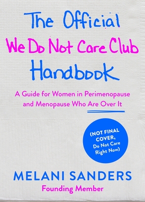 The Official We Do Not Care Club Handbook: A Guide for Women in Perimenopause and Menopause Who Are Over It - Melani Sanders