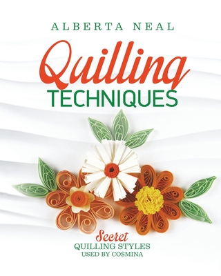Quilling Techniques: Secret Quilling Styles Used by Cosmina - Alberta Neal