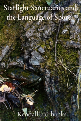 Starlight Sanctuaries and the Language of Spores: Deciphering the Secrets of Mycelial Networks and Fungal Folklore - Kendall Fairbanks