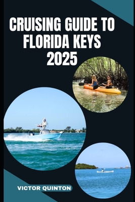 Cruising Guide to Florida Keys 2025: Charting Coastal Dreams and Hidden Anchorages from Key Largo to Key West - Victor Quinton