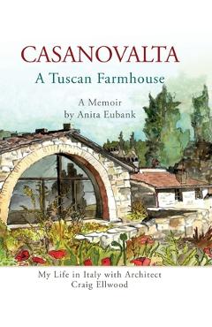 Poza produsului CASANOVALTA--A Tuscan Farmhouse: My Life in Italy with Architect Craig Ellwood - Anita Eubank