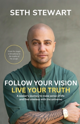 Follow Your Vision Live Your Truth - Seth Stewart