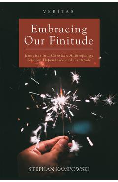 Coperta cărții 'Embracing Our Finitude: Exercises in a Christian Anthropology Between Dependence and Gratitude - Stephan Kampowski'