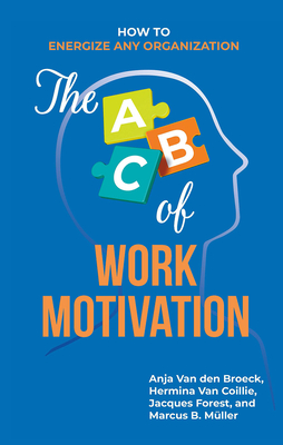 The ABC of Work Motivation: How to Energize Any Organization - Anja Van Den Broeck