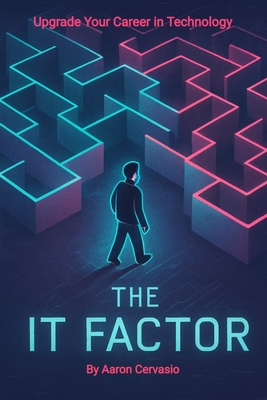 Coperta cărții 'The IT Factor: Upgrade Your Career in Technology - Aaron Cervasio'