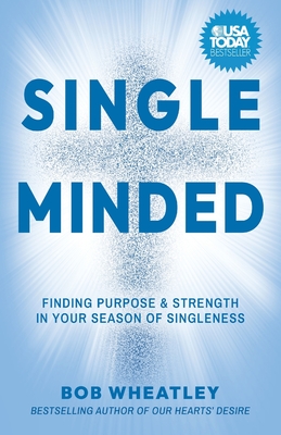 Single-Minded: Finding Purpose & Strength in Your Season of Singleness - Bob Wheatley