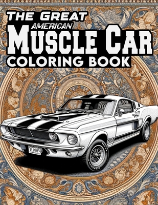 The Great American Muscle Car Coloring book: Featuring a Collection of Iconic Muscle Cars and Vintage Designs That Defined an Era of Automotive Excell - Hubert Montgomery Art