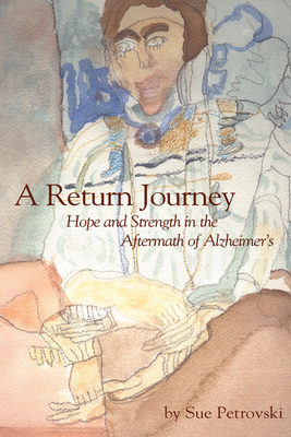 A Return Journey: Hope and Strength in the Aftermath of Alzhiemer's - Sue Petrovski
