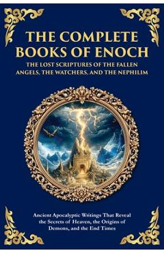Poza produsului The Complete Books of Enoch - The Lost Scriptures of the Fallen Angels, the Watchers, and the Nephilim: Ancient Apocalyptic Writings That Reveal the S - Enochic Scribes