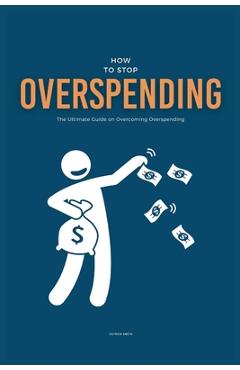 Poza produsului How To Stop Overspending: The Ultimate Guide on Overcoming Overspending - Patrick Smith