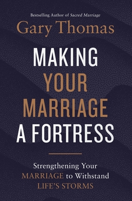 Making Your Marriage a Fortress: Strengthening Your Marriage to Withstand Life's Storms - Gary Thomas