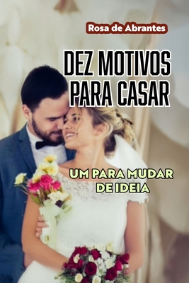 Dez Motivos Para Casar: Um Para Mudar de Ideia - D. Rachid