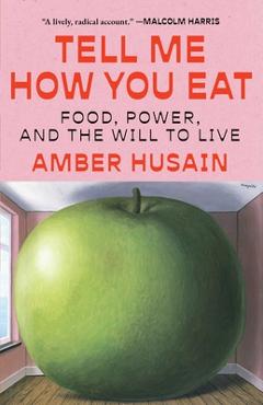 Poza produsului Tell Me How You Eat: Food, Power, and the Will to Live - Amber Husain