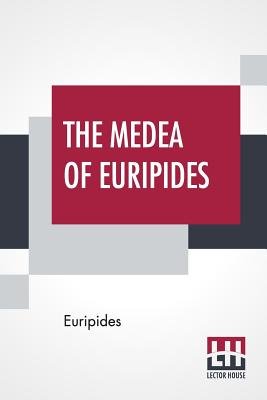 The Medea Of Euripides: Translated Into English Rhyming Verse With Explanatory Notes By Gilbert Murray - 