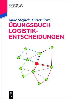 Übungsbuch Logistik-Entscheidungen - Mike Steglich