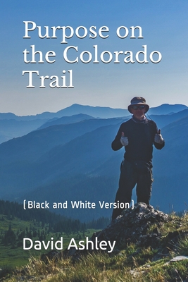 Purpose on the Colorado Trail: (Black and White Version) - David Ashley