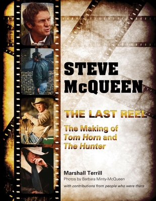 Steve McQueen, the Last Reel: The Making of Tom Horn and the Hunter - Marshall Terrill