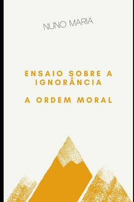 Ensaio sobre a ignorância: A ordem moral - Nuno Maria