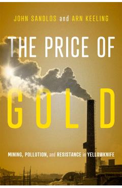 Coperta cărții 'The Price of Gold: Mining, Pollution, and Resistance in Yellowknife Volume 19 - John Sandlos'