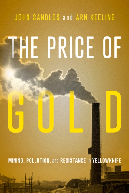 Coperta cărții 'The Price of Gold: Mining, Pollution, and Resistance in Yellowknife Volume 19 - John Sandlos'