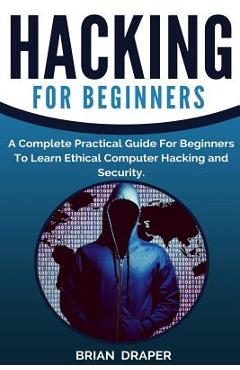 Poza produsului Hacking: A Complete Practical Guide For Beginners To Learn Ethical Computer Hacking and Security - Brian Draper