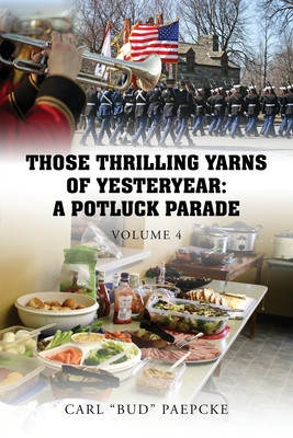 Those Thrilling Yarns of Yesteryear: A Pot Luck Parade - Volume 4 - Carl Bud Paepcke