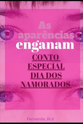 As Aparências Enganam: Conto Especial - Dia dos Namorados - Fernanda_rlv Silva