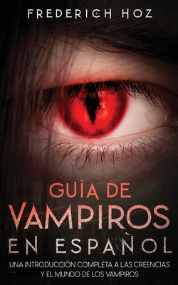 Guía de Vampiros en Español: Una Introducción Completa a las Creencias y el Mundo de los Vampiros - Frederich Hoz