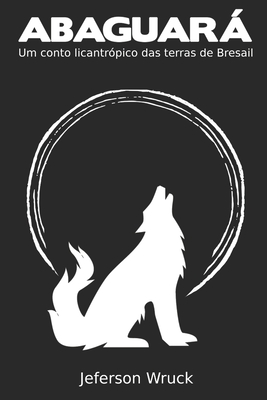 Abaguará: Um conto licantrópico das terras de Bresail - Jeferson Wruck