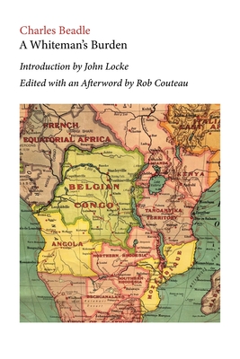 A Whiteman's Burden. Edited with Annotations and an Afterword by Rob Couteau - Charles Beadle