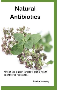 Coperta cărții 'Natural Antibiotics: One of the biggest threats to global health is antibiotic resistance. - Patrick Hamouy'